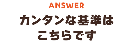 カンタンな基準はこちらです