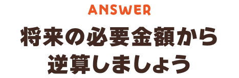 将来の必要金額から逆算しましょう